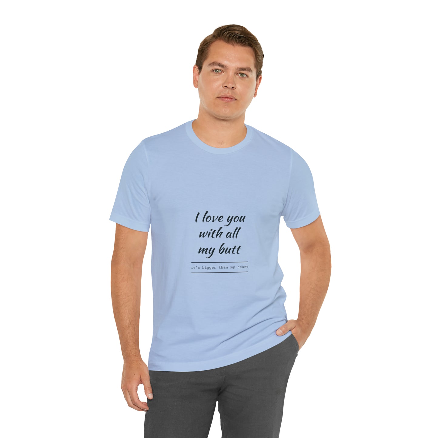 I love you with all my butt - Unisex Jersey Short Sleeve Tee