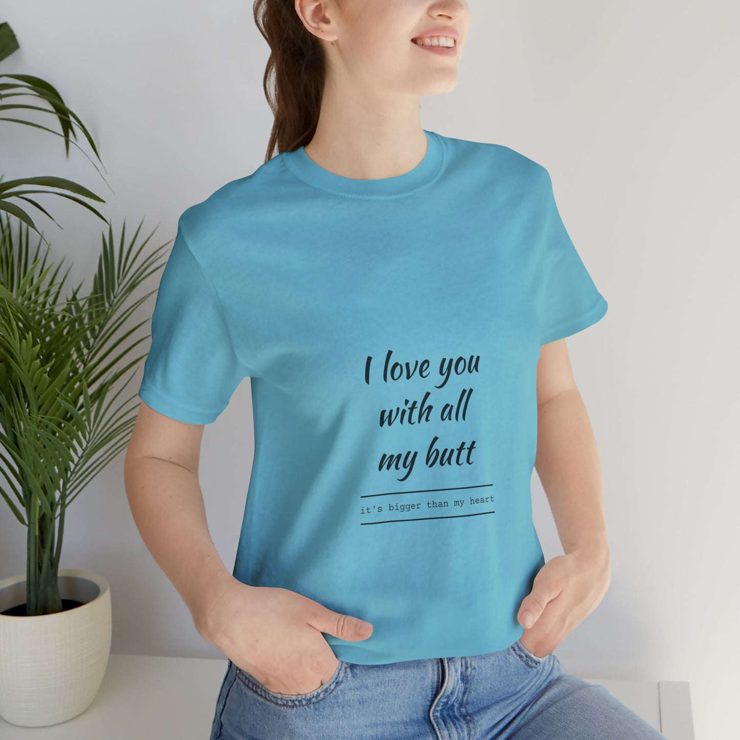 I love you with all my butt - Unisex Jersey Short Sleeve Tee