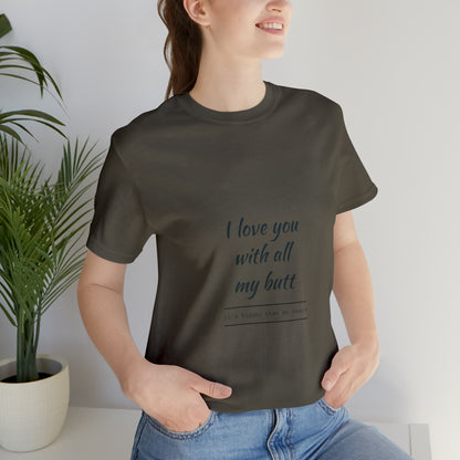 I love you with all my butt - Unisex Jersey Short Sleeve Tee