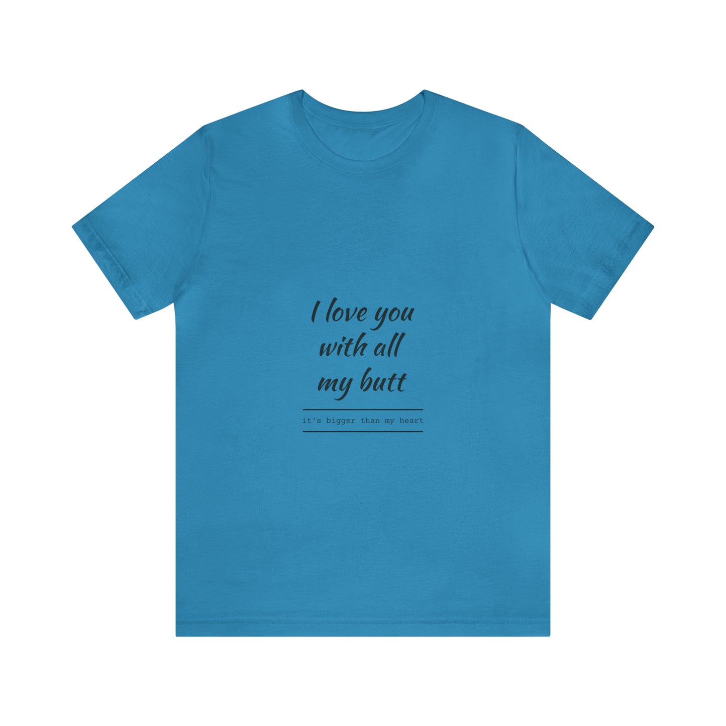 I love you with all my butt - Unisex Jersey Short Sleeve Tee