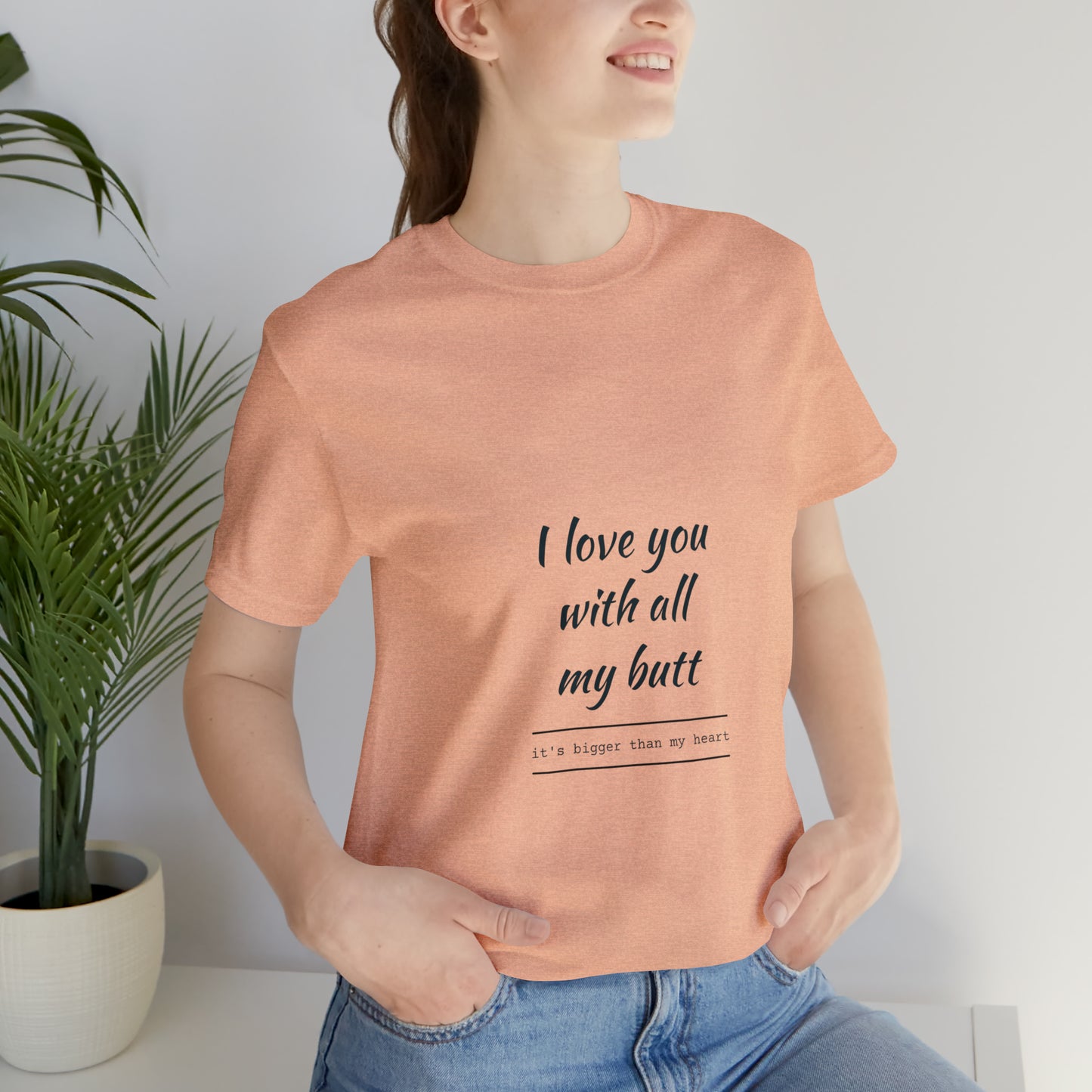 I love you with all my butt - Unisex Jersey Short Sleeve Tee