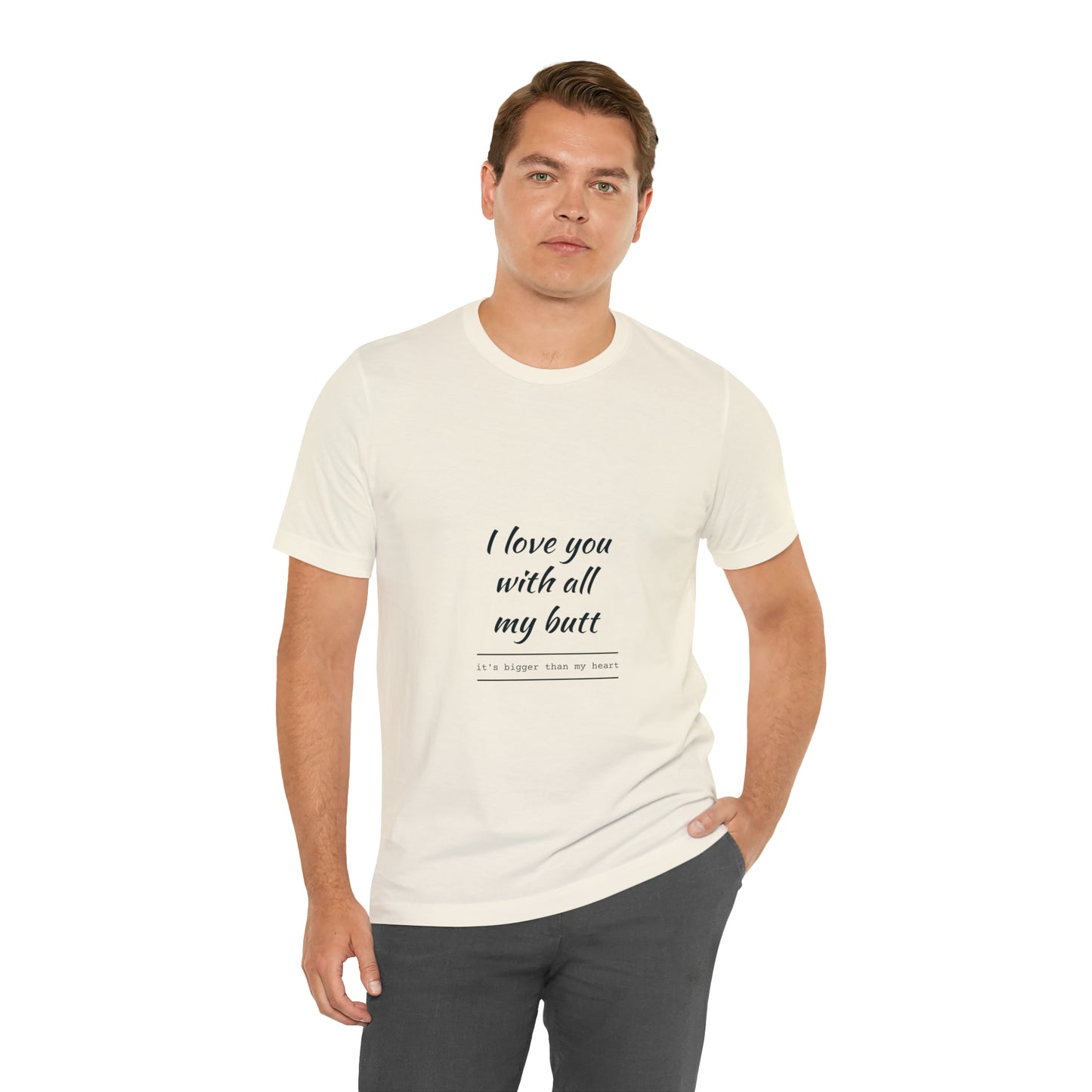 I love you with all my butt - Unisex Jersey Short Sleeve Tee