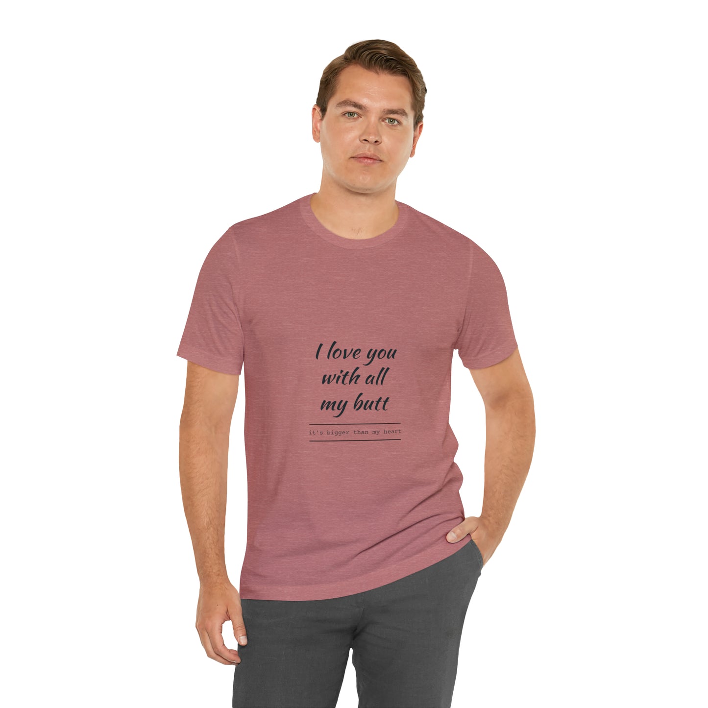 I love you with all my butt - Unisex Jersey Short Sleeve Tee