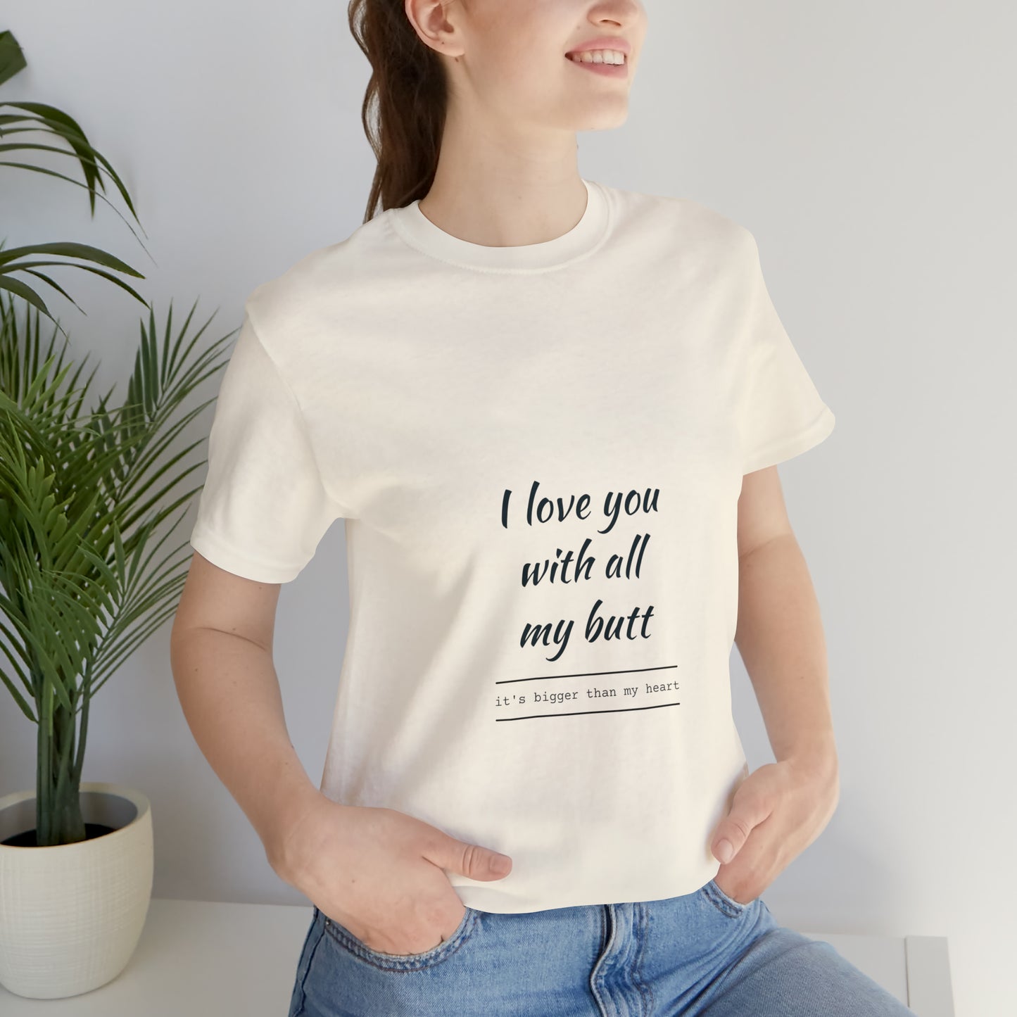 I love you with all my butt - Unisex Jersey Short Sleeve Tee