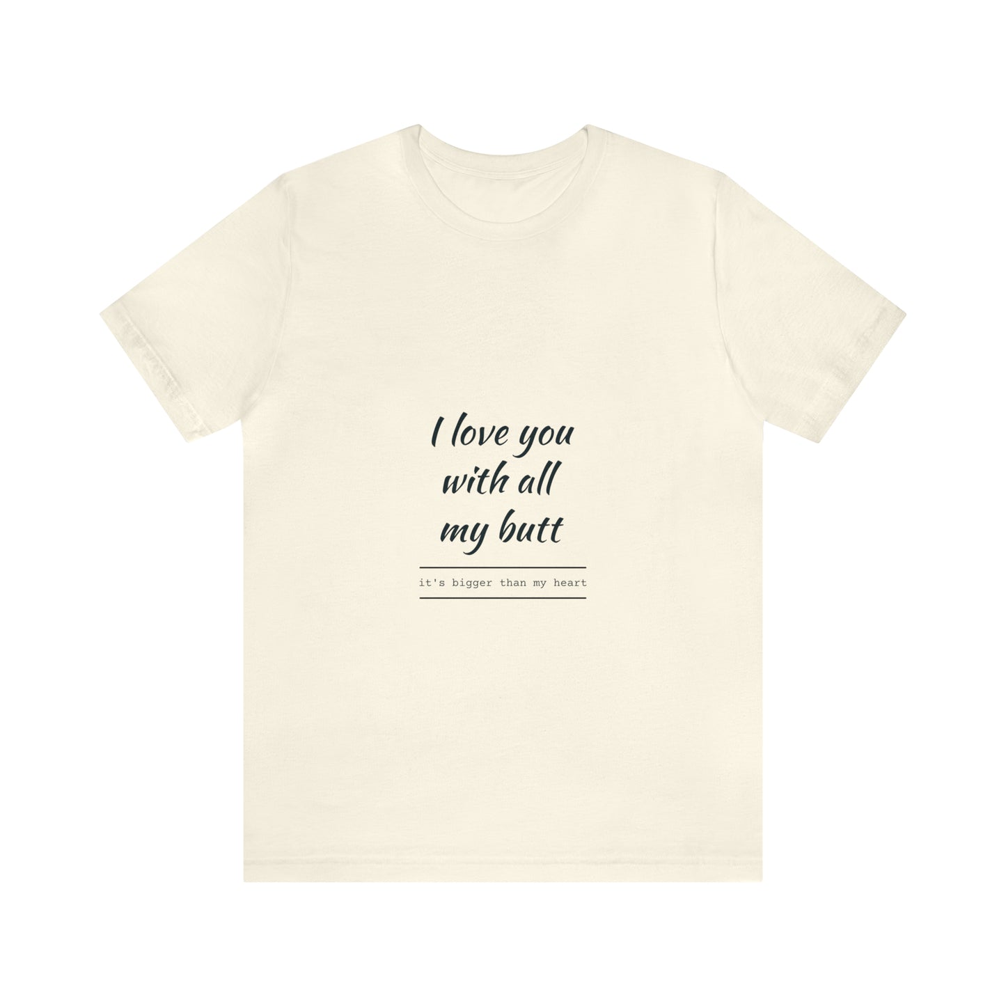 I love you with all my butt - Unisex Jersey Short Sleeve Tee