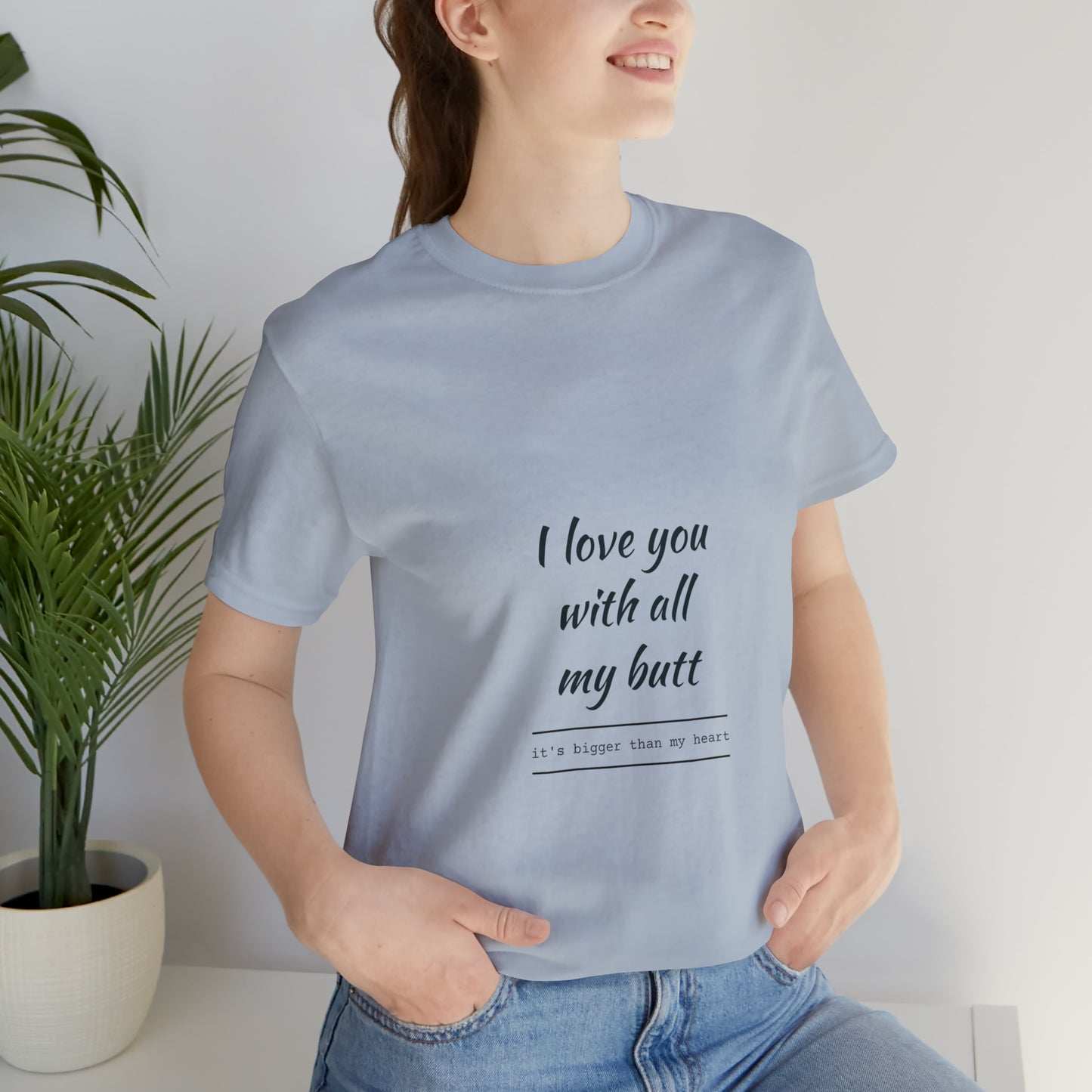 I love you with all my butt - Unisex Jersey Short Sleeve Tee