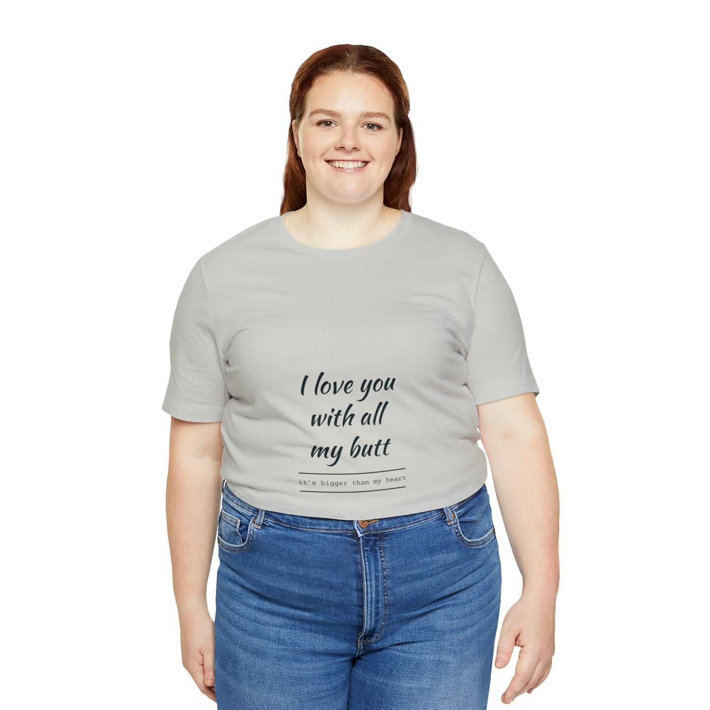 I love you with all my butt - Unisex Jersey Short Sleeve Tee