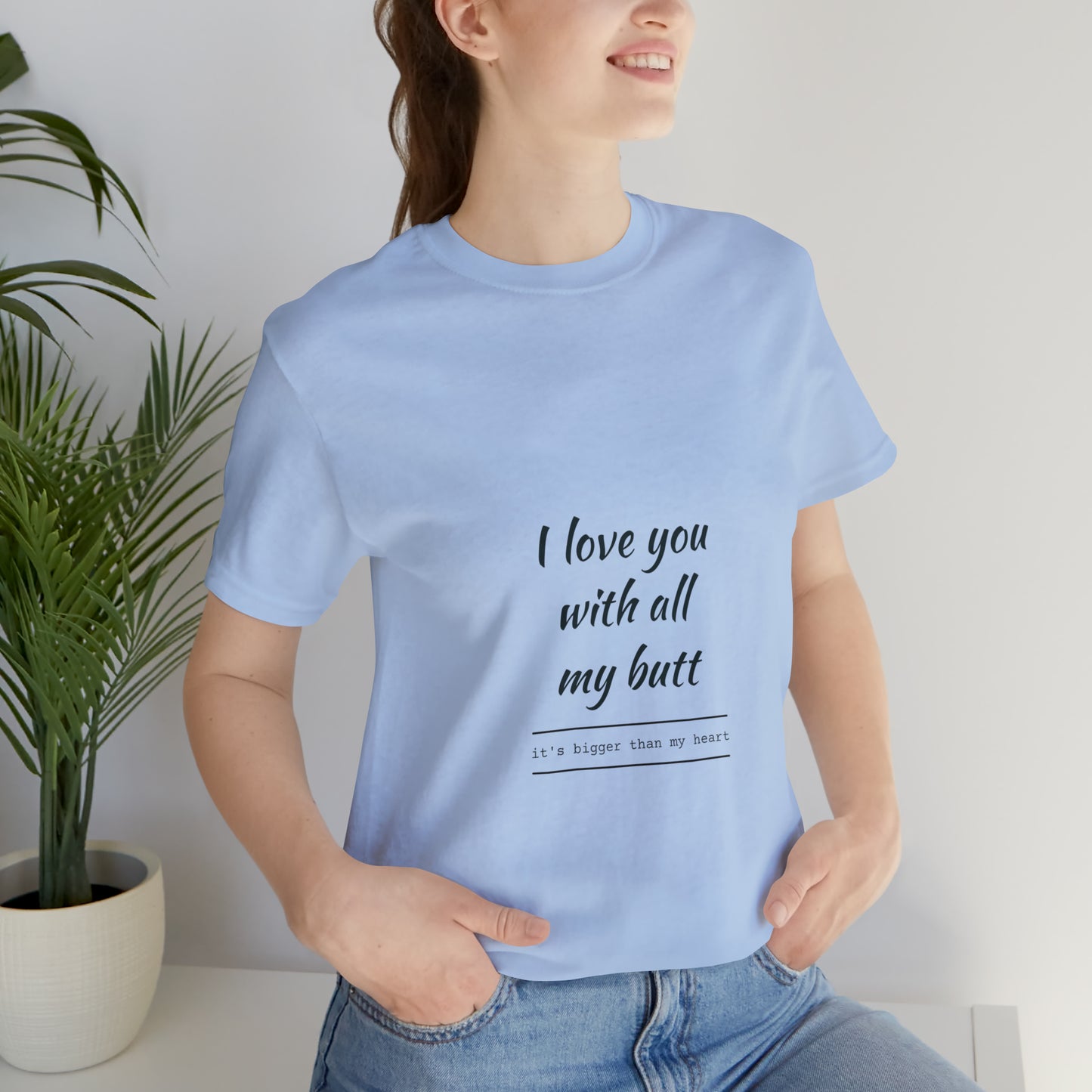 I love you with all my butt - Unisex Jersey Short Sleeve Tee