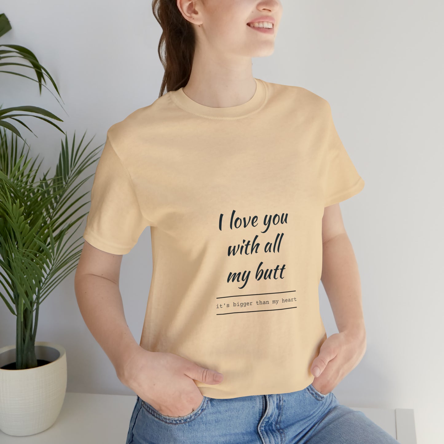 I love you with all my butt - Unisex Jersey Short Sleeve Tee