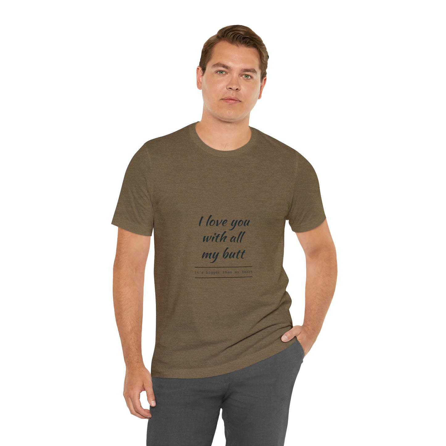 I love you with all my butt - Unisex Jersey Short Sleeve Tee