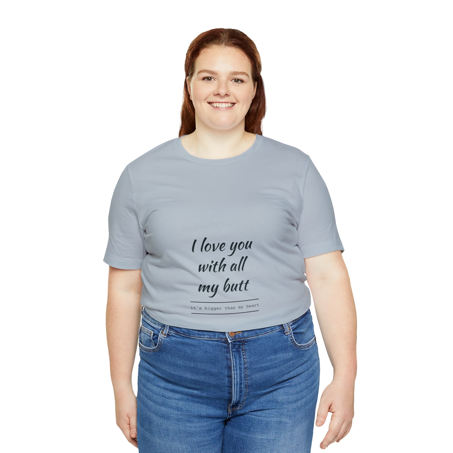 I love you with all my butt - Unisex Jersey Short Sleeve Tee