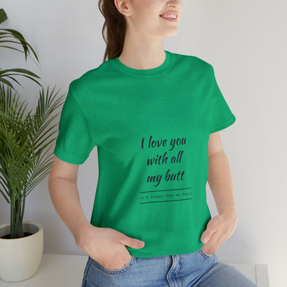 I love you with all my butt - Unisex Jersey Short Sleeve Tee