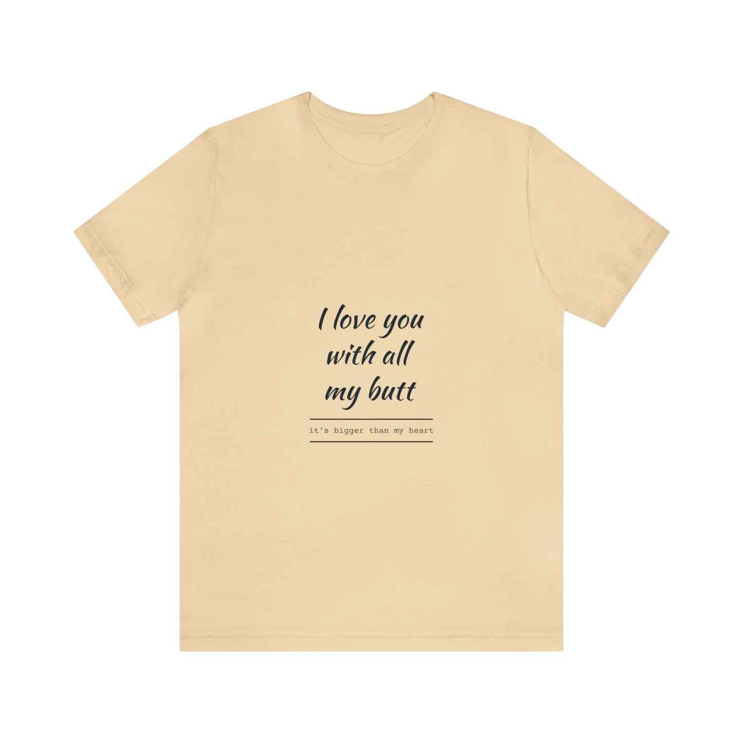 I love you with all my butt - Unisex Jersey Short Sleeve Tee