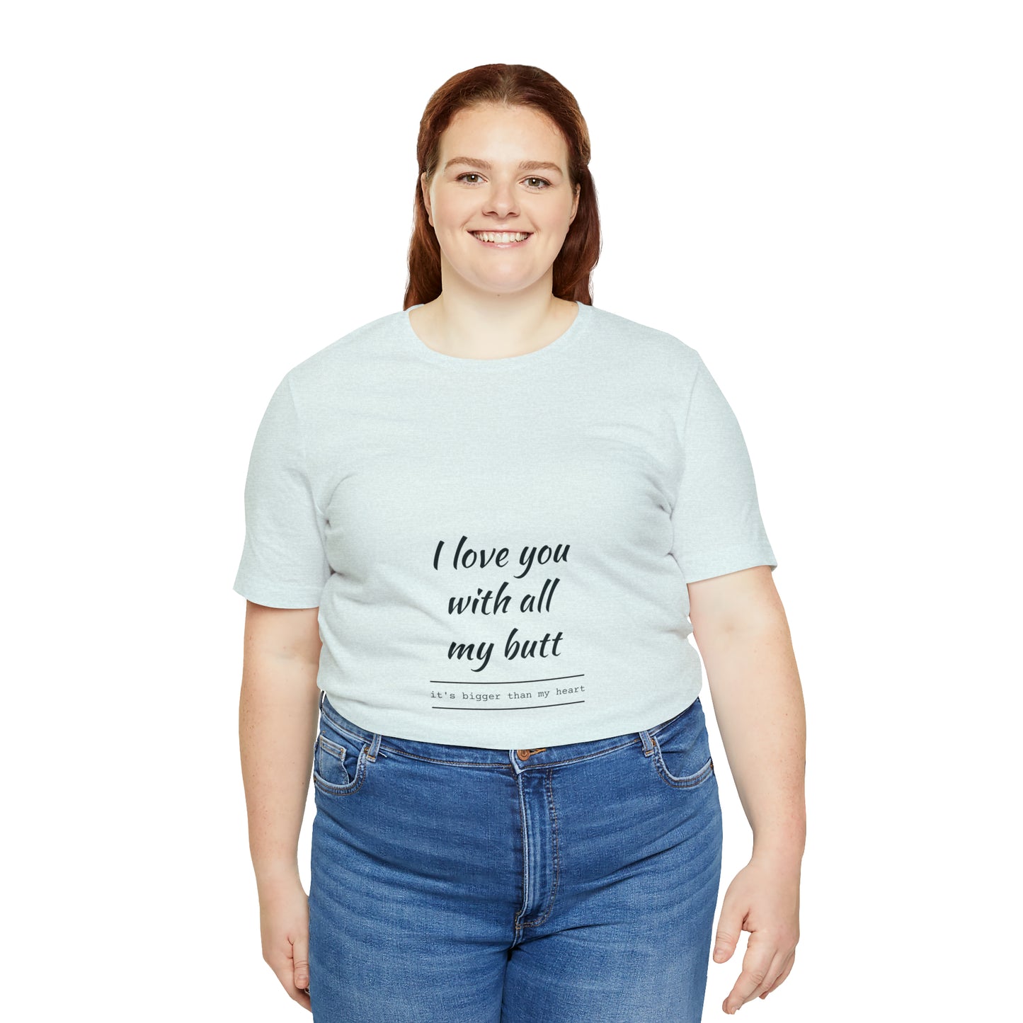 I love you with all my butt - Unisex Jersey Short Sleeve Tee