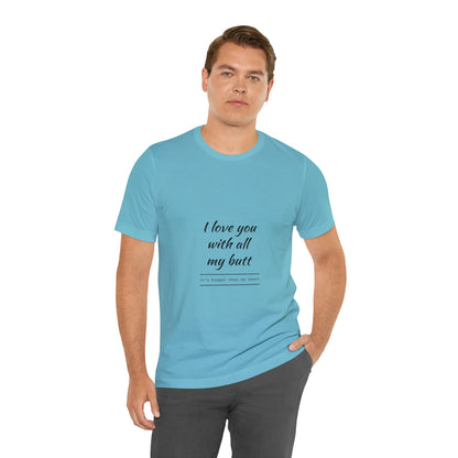 I love you with all my butt - Unisex Jersey Short Sleeve Tee