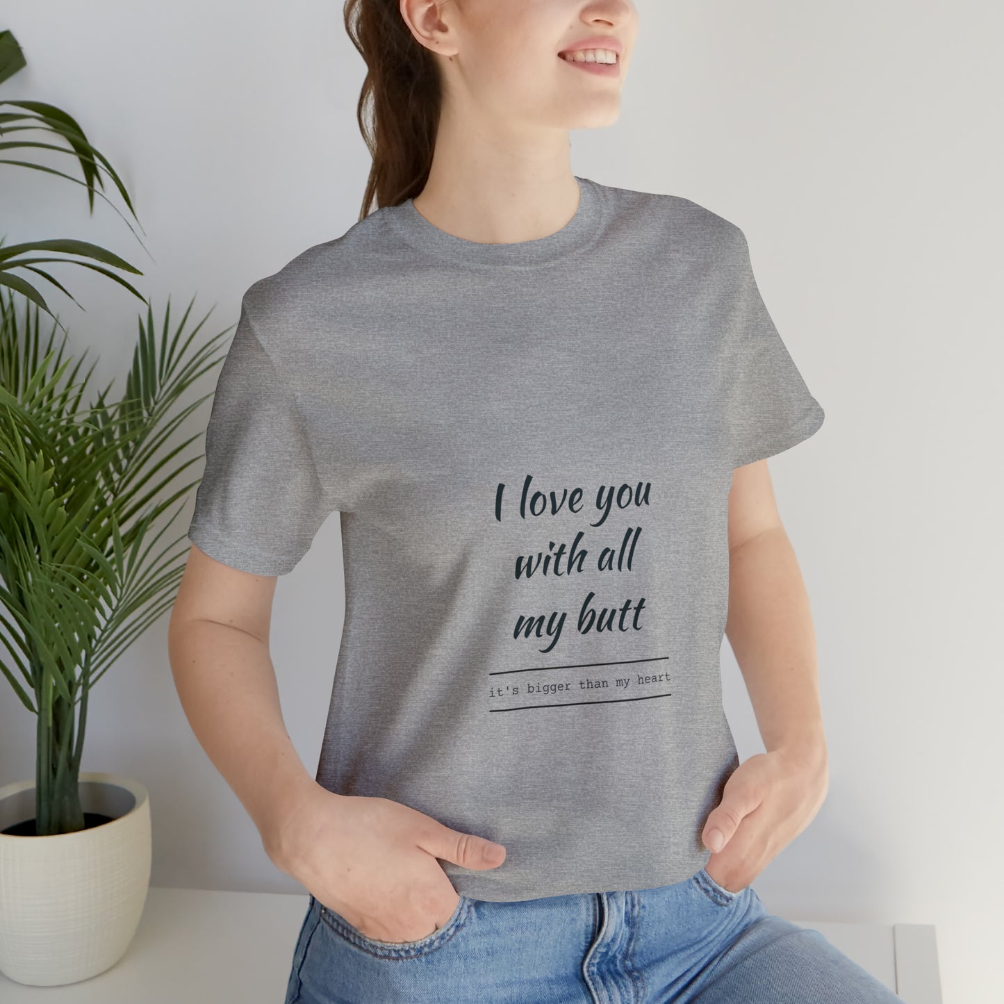 I love you with all my butt - Unisex Jersey Short Sleeve Tee