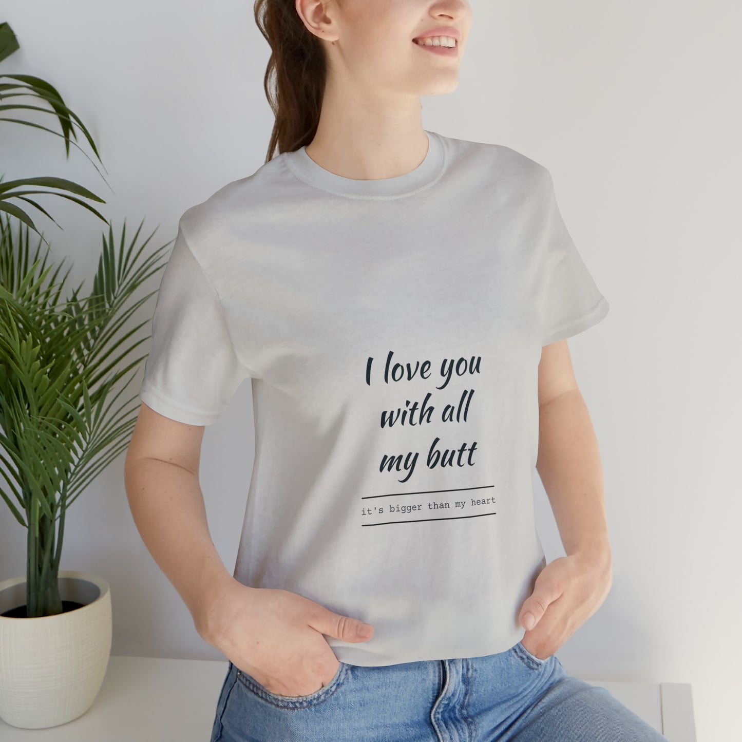 I love you with all my butt - Unisex Jersey Short Sleeve Tee