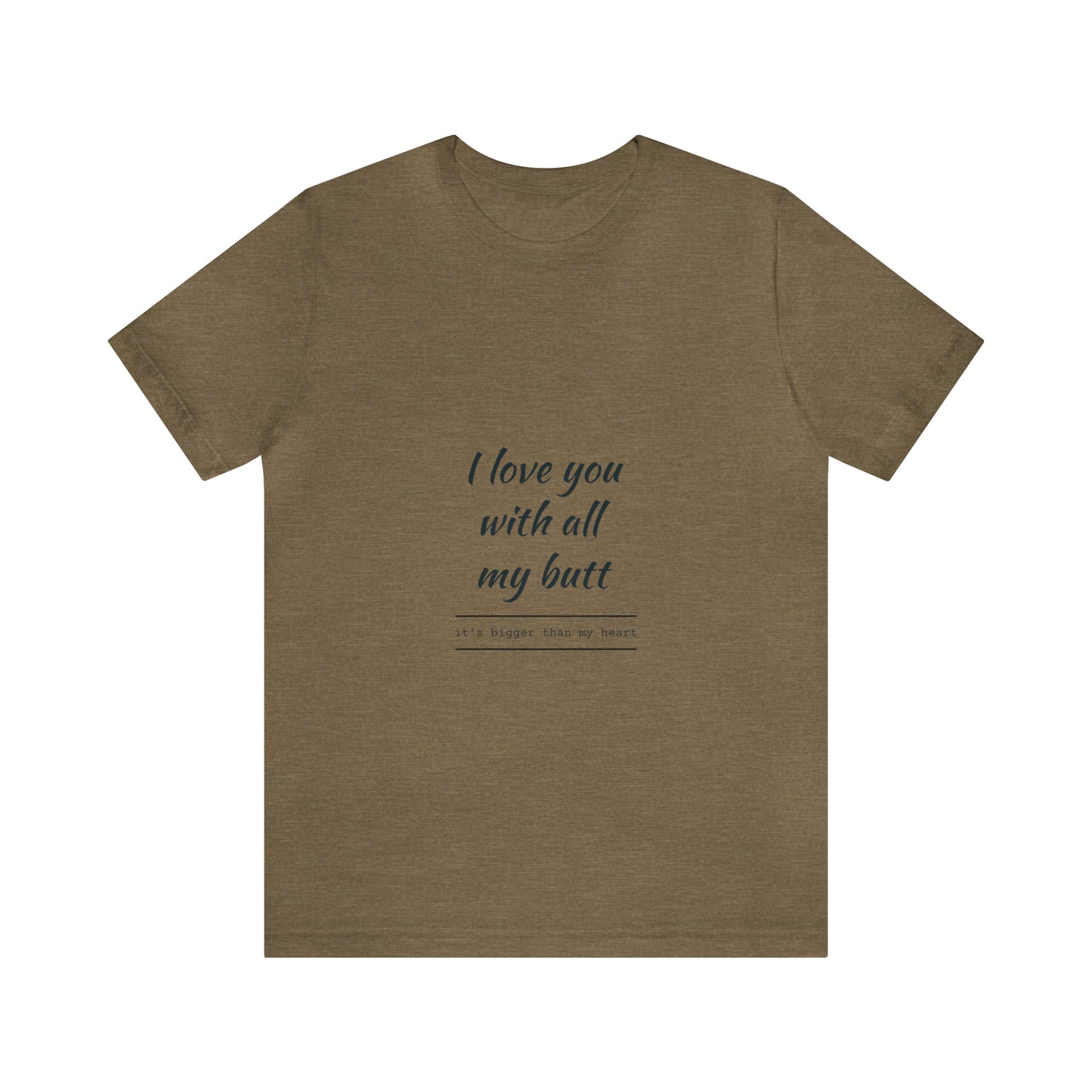 I love you with all my butt - Unisex Jersey Short Sleeve Tee